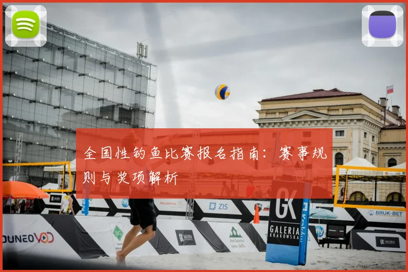 全国性钓鱼比赛报名指南：赛事规则与奖项解析