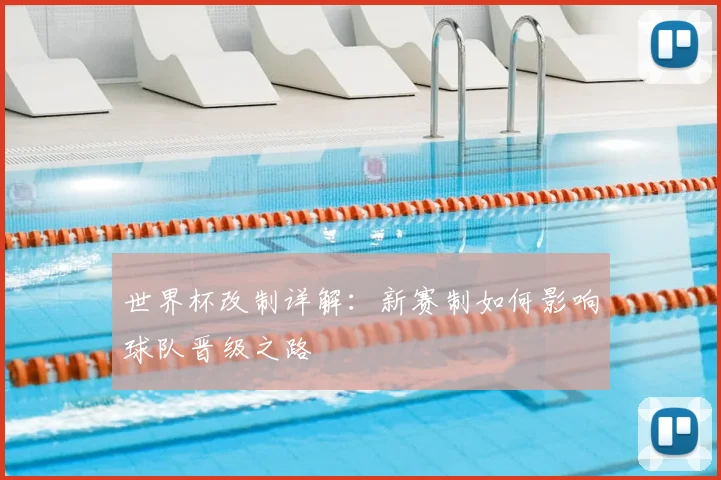 世界杯改制详解：新赛制如何影响球队晋级之路