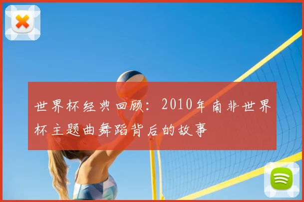 世界杯经典回顾：2010年南非世界杯主题曲舞蹈背后的故事